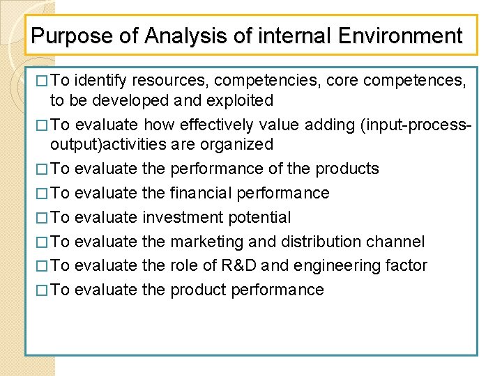 Purpose of Analysis of internal Environment � To identify resources, competencies, core competences, to