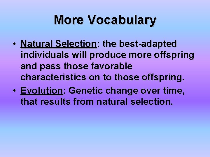 More Vocabulary • Natural Selection: the best-adapted individuals will produce more offspring and pass More Vocabulary • Natural Selection: the best-adapted individuals will produce more offspring and pass