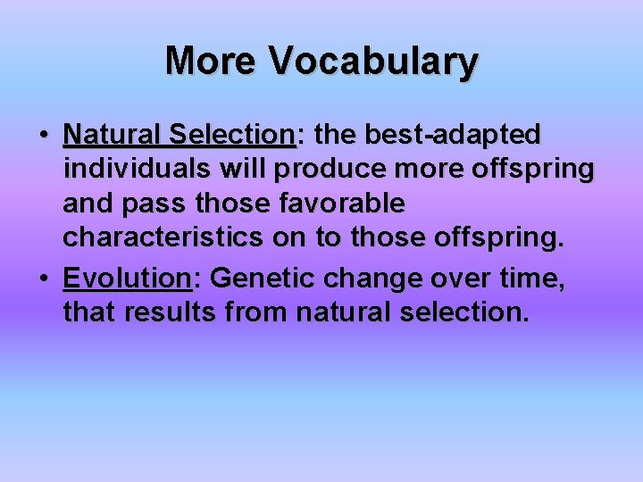 More Vocabulary • Natural Selection: the best-adapted individuals will produce more offspring and pass
