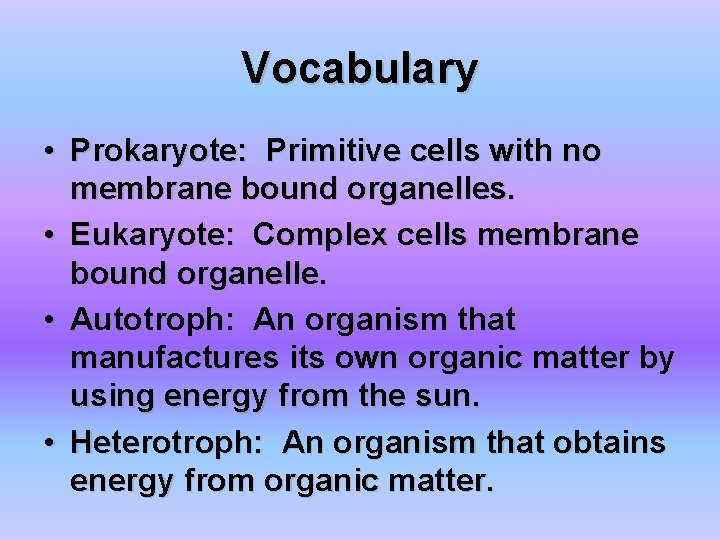 Vocabulary • Prokaryote: Primitive cells with no membrane bound organelles. • Eukaryote: Complex cells