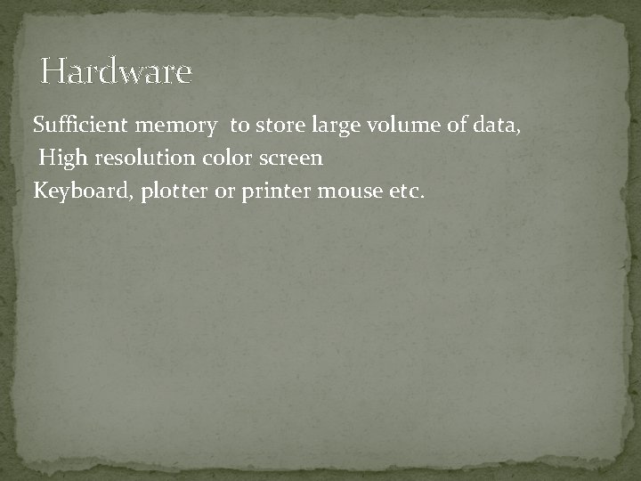 Hardware Sufficient memory to store large volume of data, High resolution color screen Keyboard,