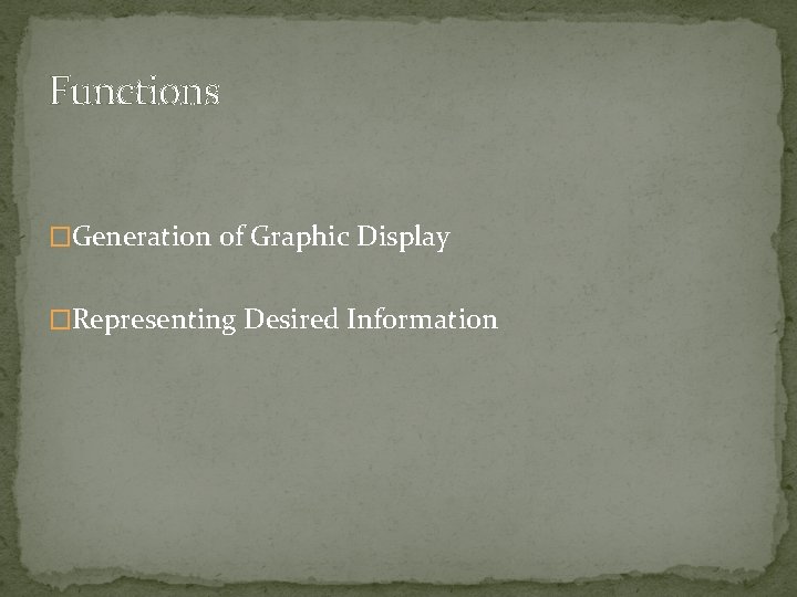 Functions �Generation of Graphic Display �Representing Desired Information 