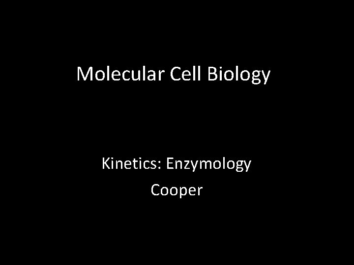Molecular Cell Biology Kinetics: Enzymology Cooper 