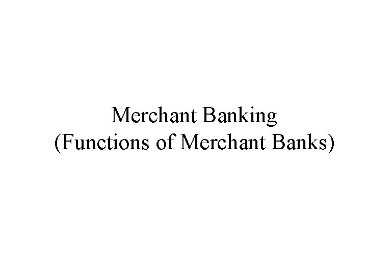 Merchant Banking (Functions of Merchant Banks) 