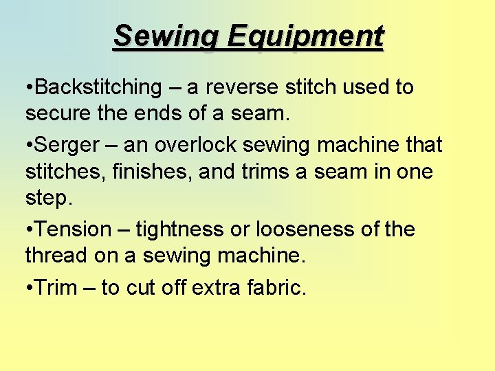 Sewing Equipment • Backstitching – a reverse stitch used to secure the ends of