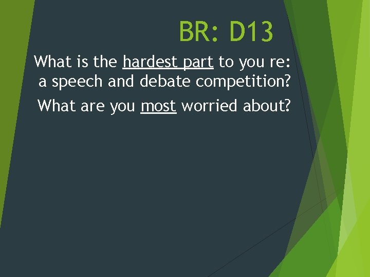 BR: D 13 What is the hardest part to you re: a speech and