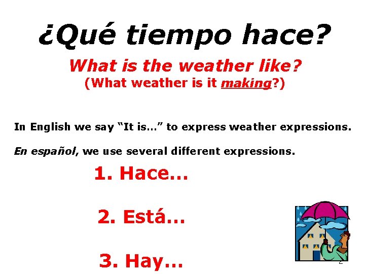 ¿Qué tiempo hace? What is the weather like? (What weather is it making? )