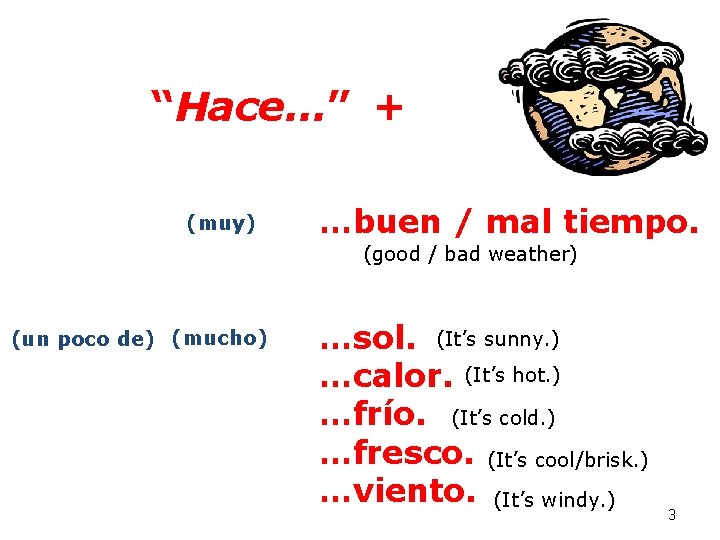 “Hace…” + (muy) …buen / mal tiempo. (good / bad weather) (un poco de)