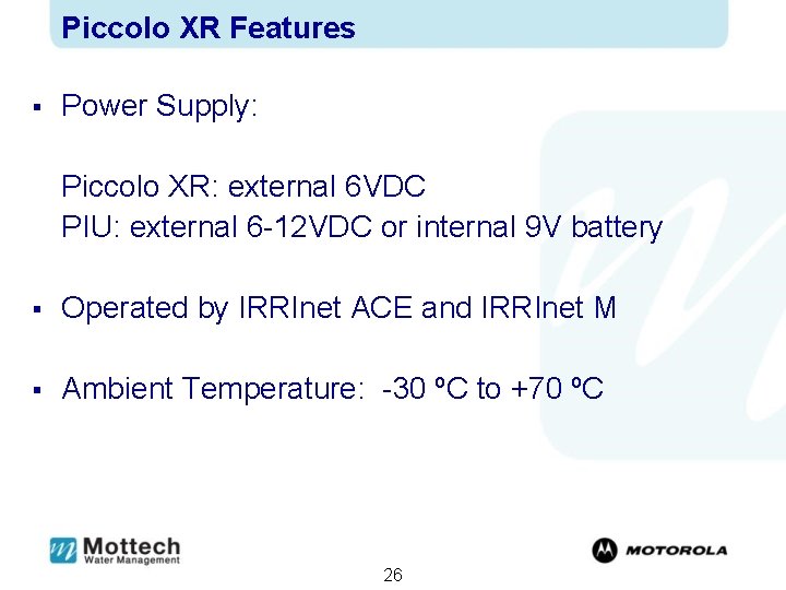 Piccolo XR Features § Power Supply: Piccolo XR: external 6 VDC PIU: external 6