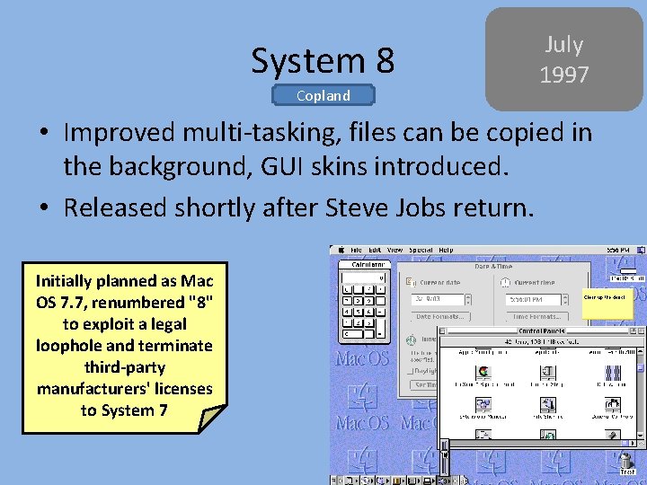 System 8 Copland July 1997 • Improved multi-tasking, files can be copied in the