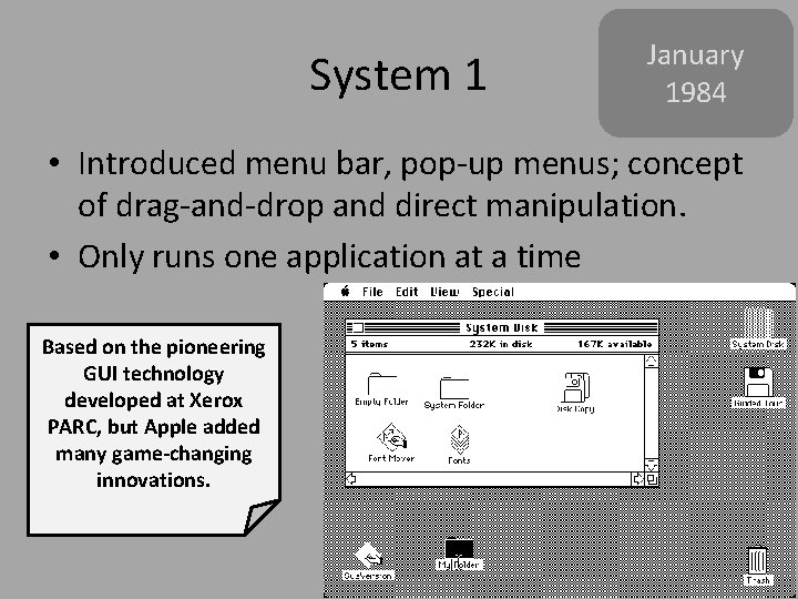 System 1 January 1984 • Introduced menu bar, pop-up menus; concept of drag-and-drop and