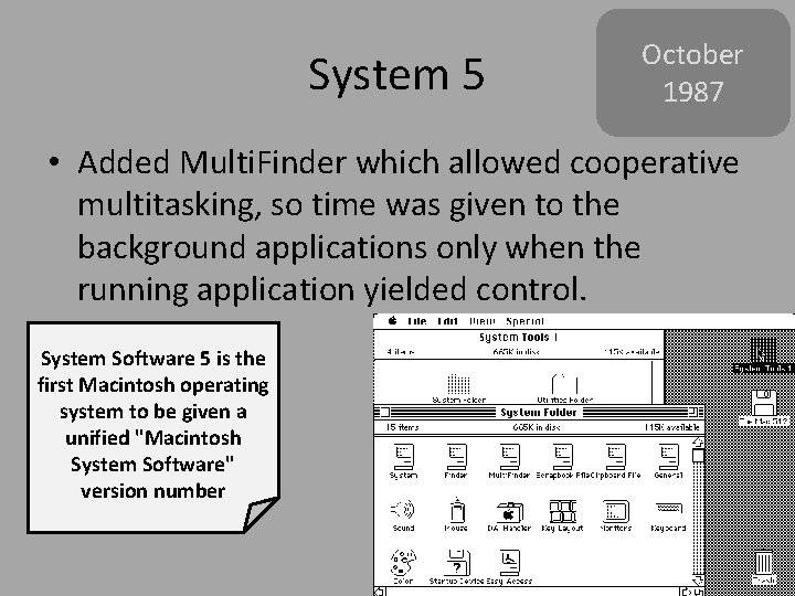 System 5 October 1987 • Added Multi. Finder which allowed cooperative multitasking, so time