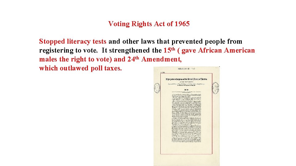 Voting Rights Act of 1965 Stopped literacy tests and other laws that prevented people