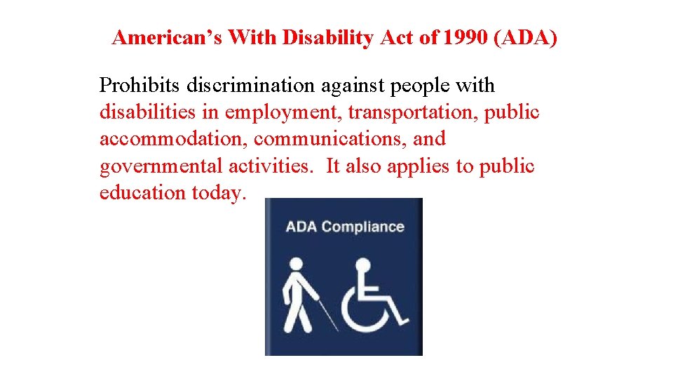 American’s With Disability Act of 1990 (ADA) Prohibits discrimination against people with disabilities in