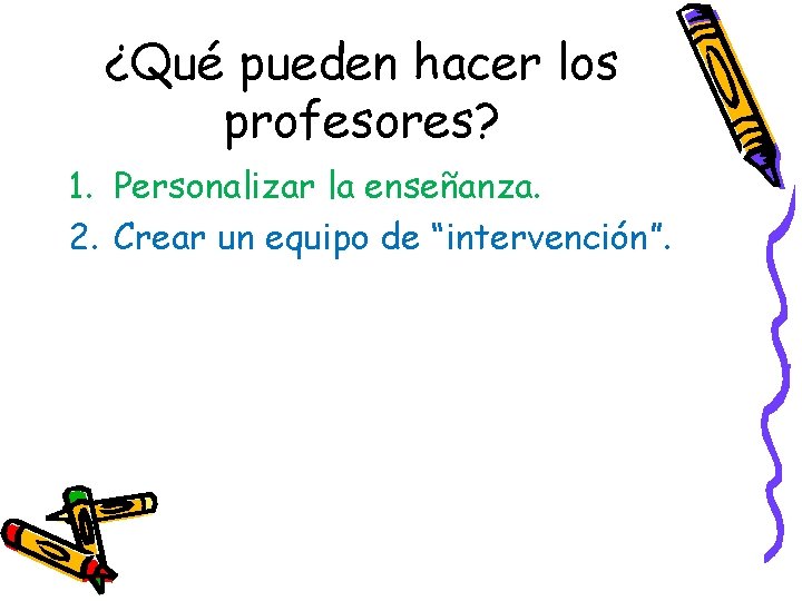 ¿Qué pueden hacer los profesores? 1. Personalizar la enseñanza. 2. Crear un equipo de