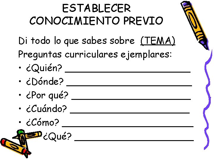 ESTABLECER CONOCIMIENTO PREVIO Di todo lo que sabes sobre (TEMA) Preguntas curriculares ejemplares: •