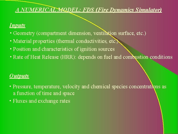 A NUMERICAL MODEL: FDS (Fire Dynamics Simulator) Inputs • Geometry (compartment dimension, ventilation surface,