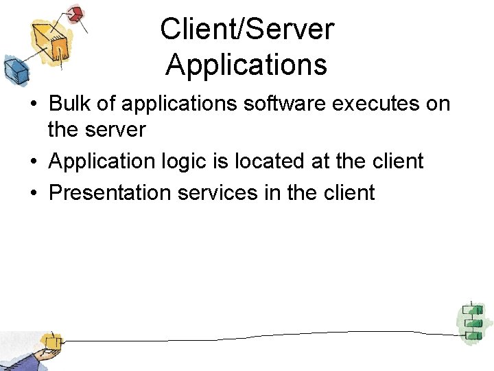 Client/Server Applications • Bulk of applications software executes on the server • Application logic