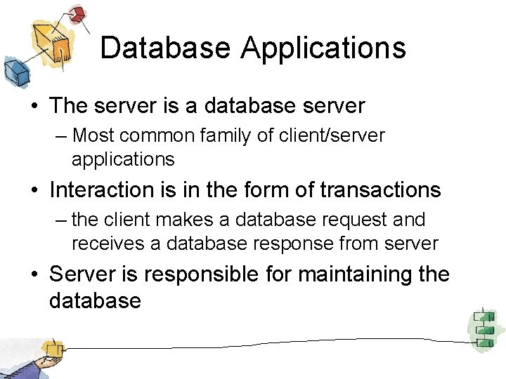 Database Applications • The server is a database server – Most common family of