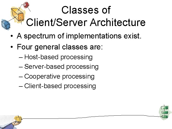Classes of Client/Server Architecture • A spectrum of implementations exist. • Four general classes