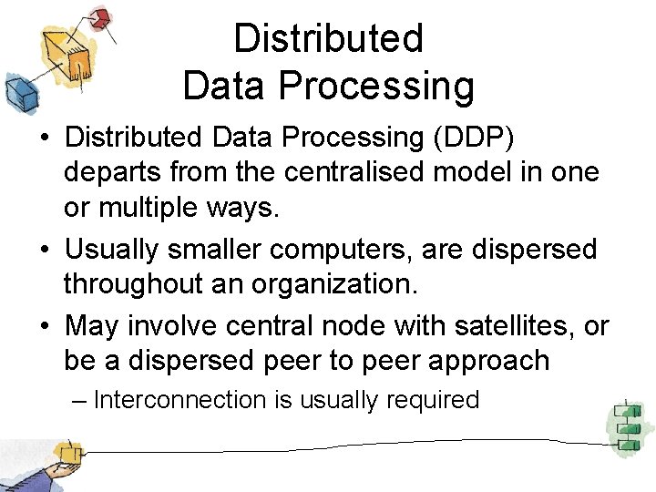 Distributed Data Processing • Distributed Data Processing (DDP) departs from the centralised model in