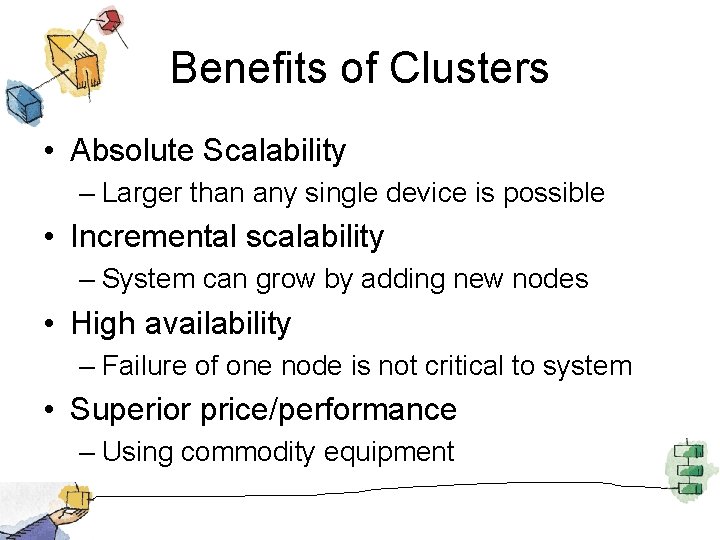 Benefits of Clusters • Absolute Scalability – Larger than any single device is possible
