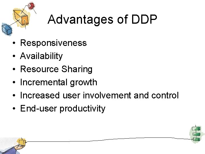 Advantages of DDP • • • Responsiveness Availability Resource Sharing Incremental growth Increased user