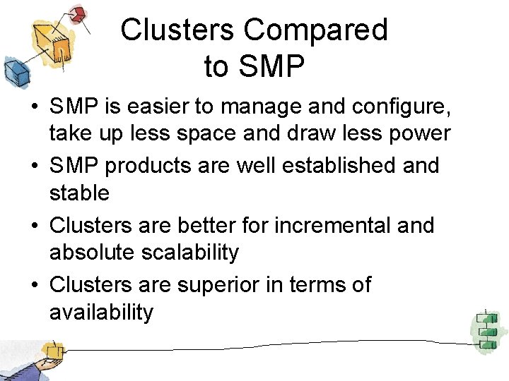 Clusters Compared to SMP • SMP is easier to manage and configure, take up