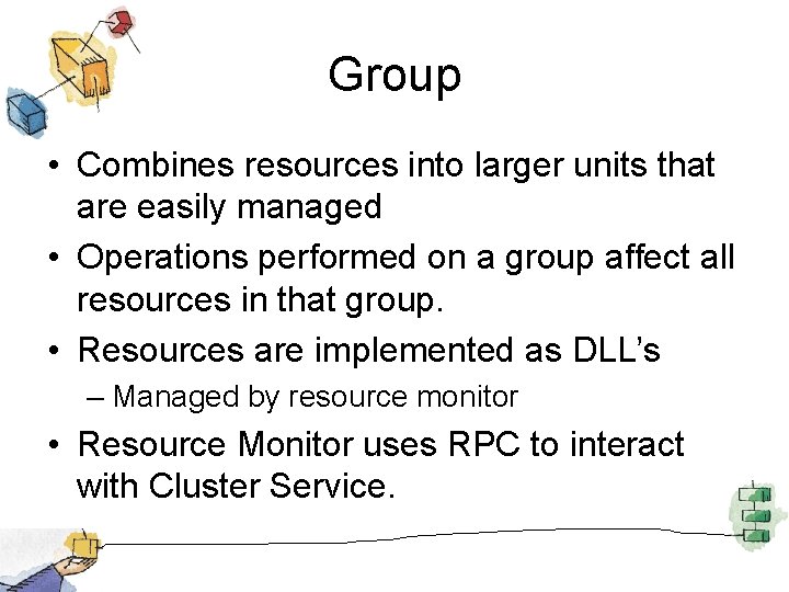 Group • Combines resources into larger units that are easily managed • Operations performed