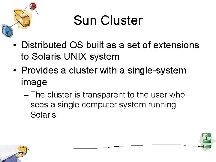 Sun Cluster • Distributed OS built as a set of extensions to Solaris UNIX