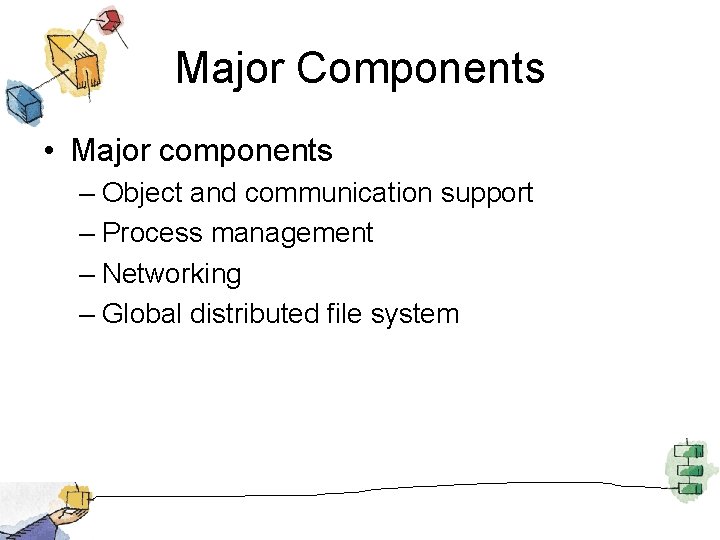 Major Components • Major components – Object and communication support – Process management –