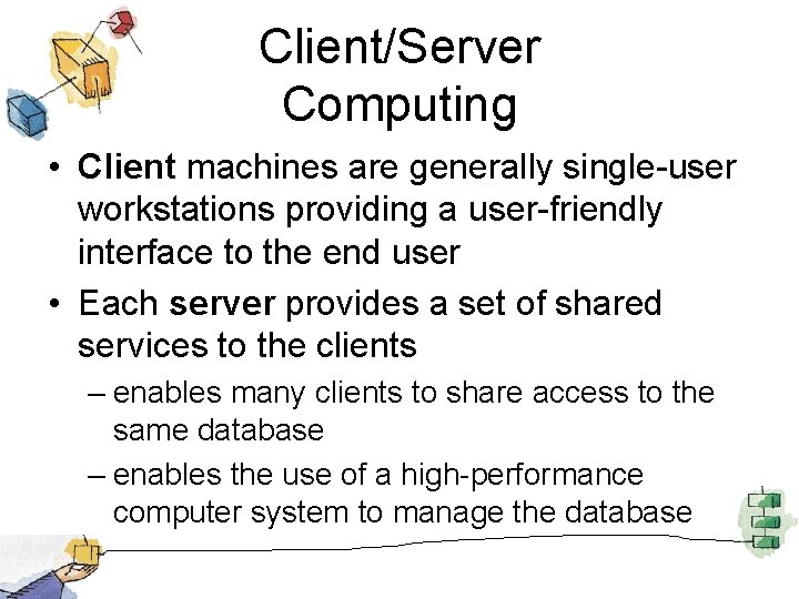 Client/Server Computing • Client machines are generally single-user workstations providing a user-friendly interface to