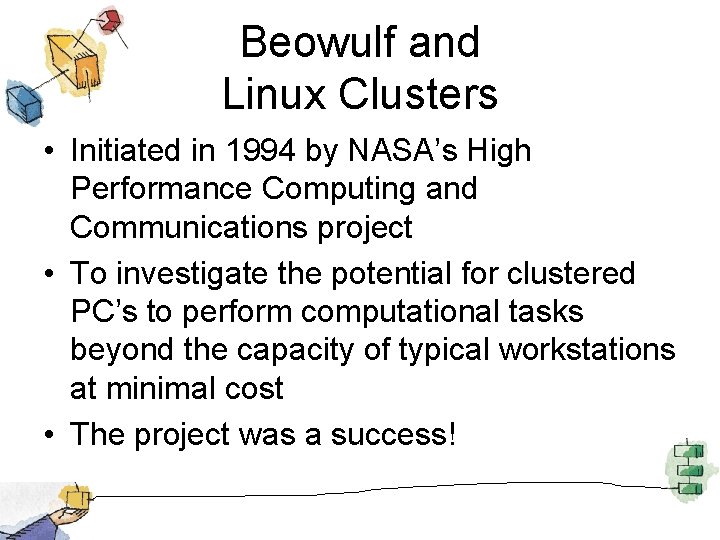 Beowulf and Linux Clusters • Initiated in 1994 by NASA’s High Performance Computing and