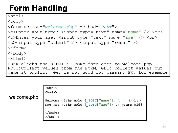 Form Handling <html> <body> <form action="welcome. php" method="POST"> <p>Enter your name: <input type="text" name="name"