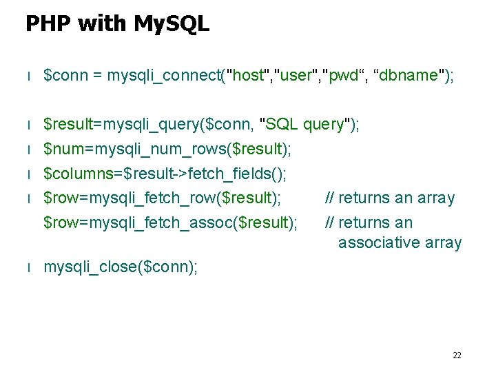 PHP with My. SQL l $conn = mysqli_connect("host", "user", "pwd“, “dbname"); l $result=mysqli_query($conn, "SQL