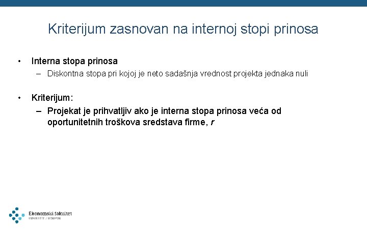 Kriterijum zasnovan na internoj stopi prinosa • Interna stopa prinosa – Diskontna stopa pri