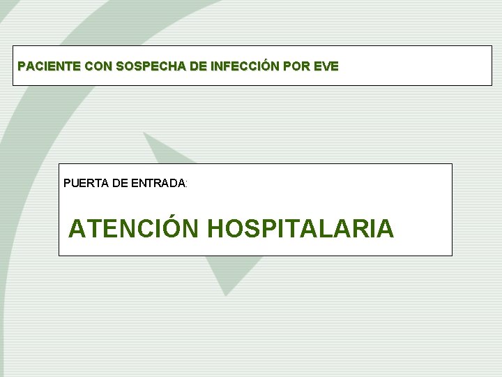 PACIENTE CON SOSPECHA DE INFECCIÓN POR EVE PUERTA DE ENTRADA: ATENCIÓN HOSPITALARIA 