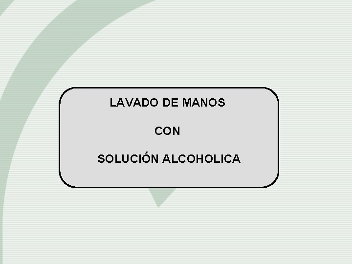 LAVADO DE MANOS CON SOLUCIÓN ALCOHOLICA 