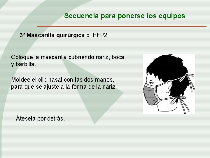 Secuencia para ponerse los equipos 3º Mascarilla quirúrgica o FFP 2 Coloque la mascarilla