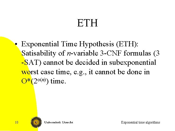 ETH • Exponential Time Hypothesis (ETH): Satisability of n-variable 3 -CNF formulas (3 -SAT)