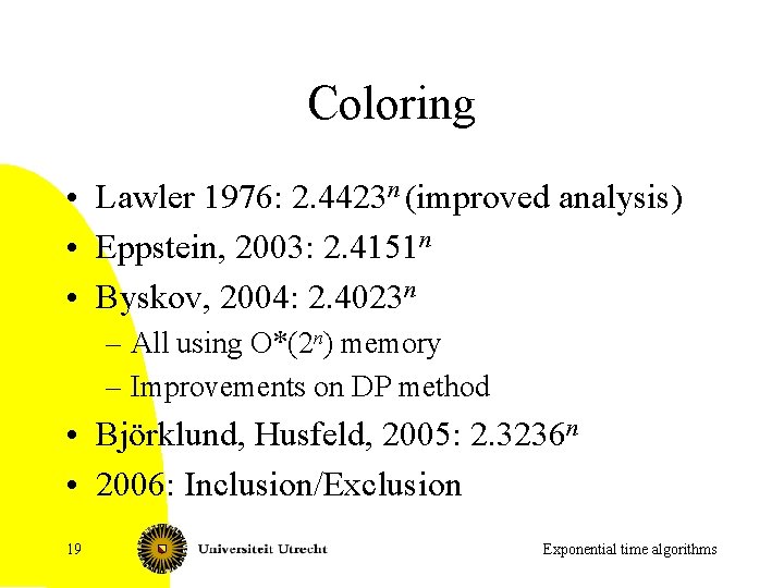 Coloring • Lawler 1976: 2. 4423 n (improved analysis) • Eppstein, 2003: 2. 4151