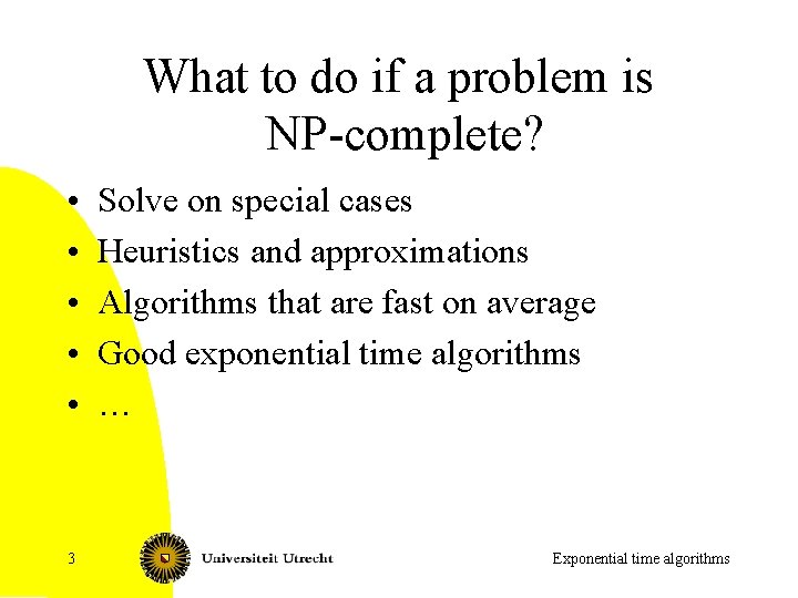 What to do if a problem is NP-complete? • • • 3 Solve on