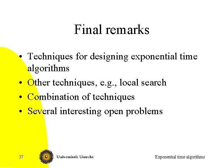 Final remarks • Techniques for designing exponential time algorithms • Other techniques, e. g.