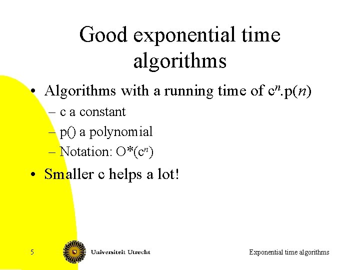 Good exponential time algorithms • Algorithms with a running time of cn. p(n) –