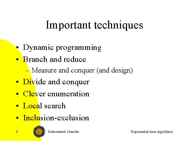 Important techniques • Dynamic programming • Branch and reduce – Measure and conquer (and