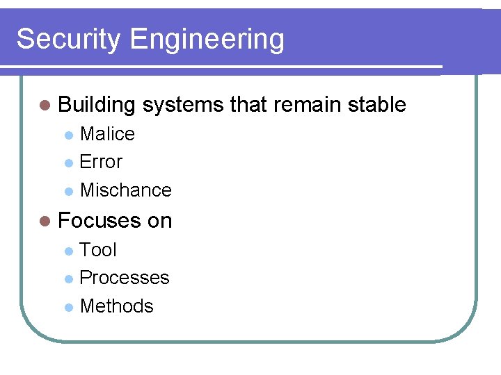 Security Engineering l Building systems that remain stable Malice l Error l Mischance l