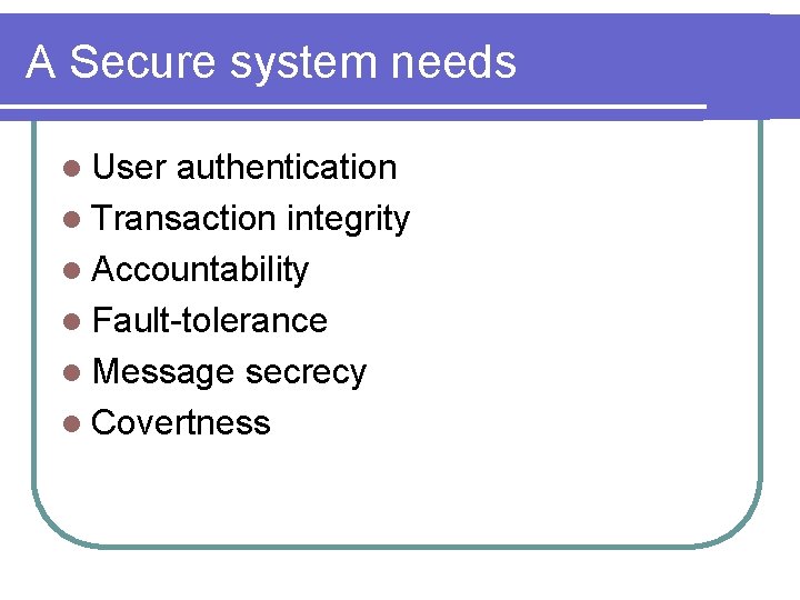 A Secure system needs l User authentication l Transaction integrity l Accountability l Fault-tolerance