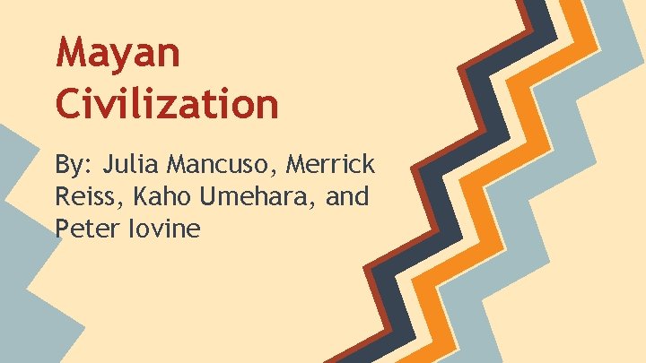 Mayan Civilization By: Julia Mancuso, Merrick Reiss, Kaho Umehara, and Peter Iovine 