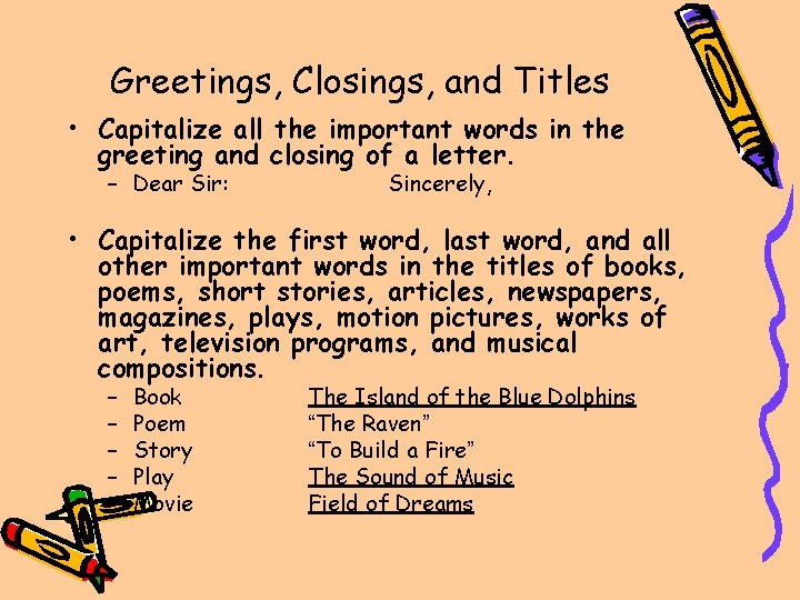 Greetings, Closings, and Titles • Capitalize all the important words in the greeting and