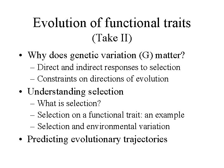 Evolution of functional traits (Take II) • Why does genetic variation (G) matter? –